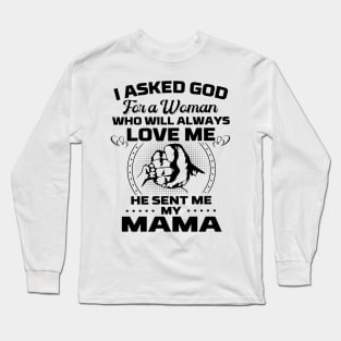 I Asked God For A Woman Who Love Me He Sent Me My Mama Long Sleeve T-Shirt